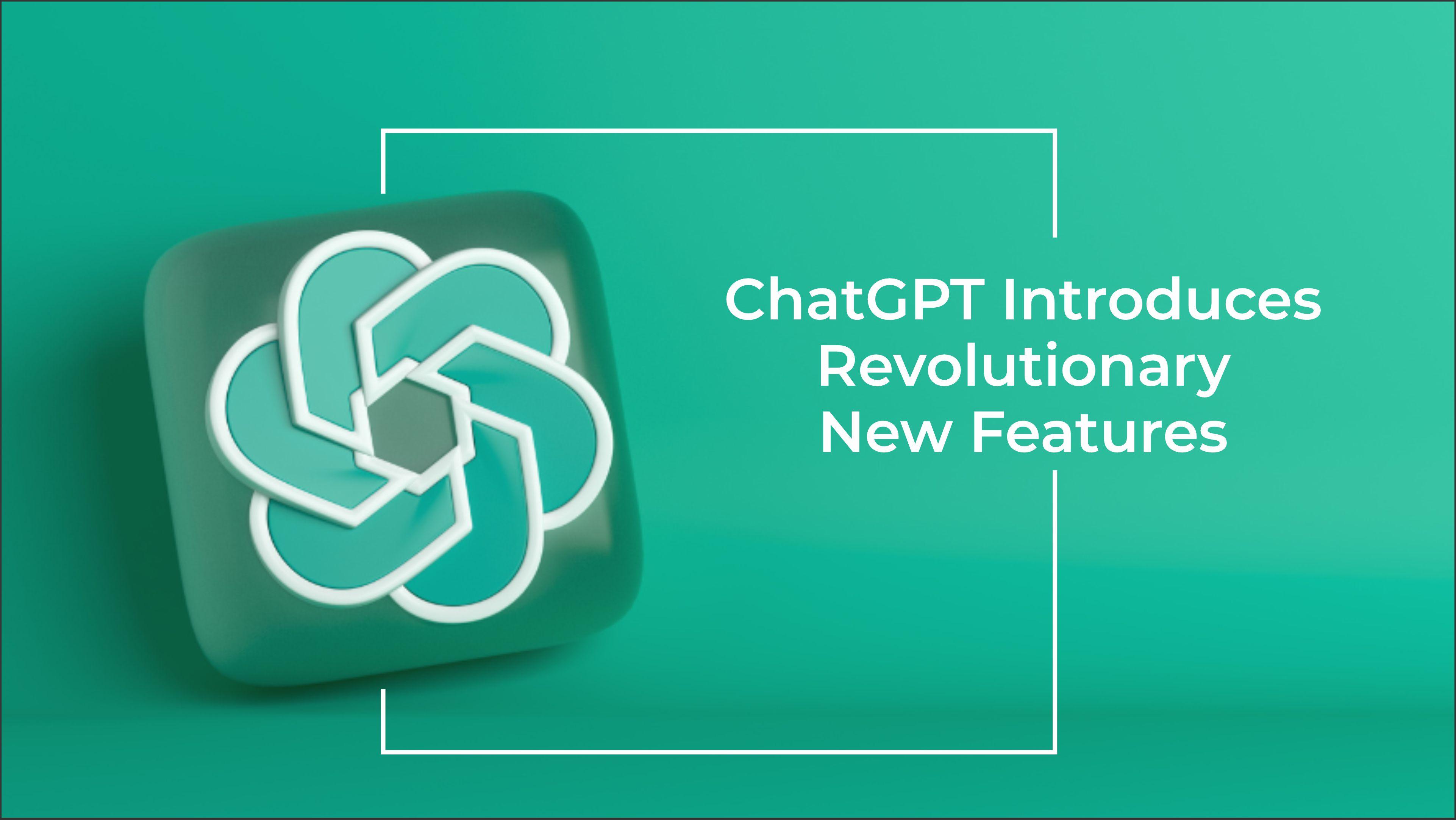 ChatGPT Introduces Revolutionary New Features