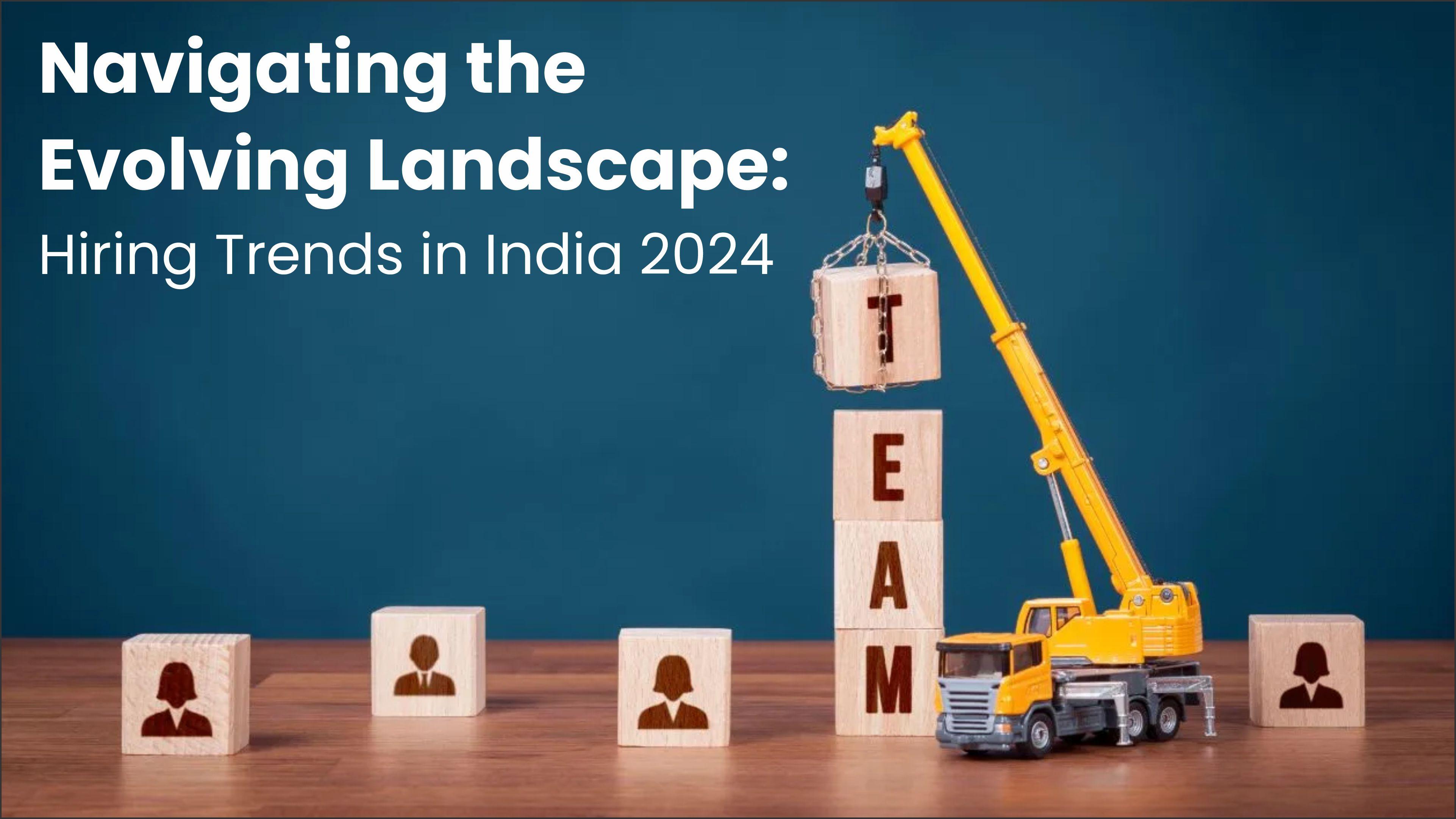 Navigating the Evolving Landscape: Hiring Trends in India 2024