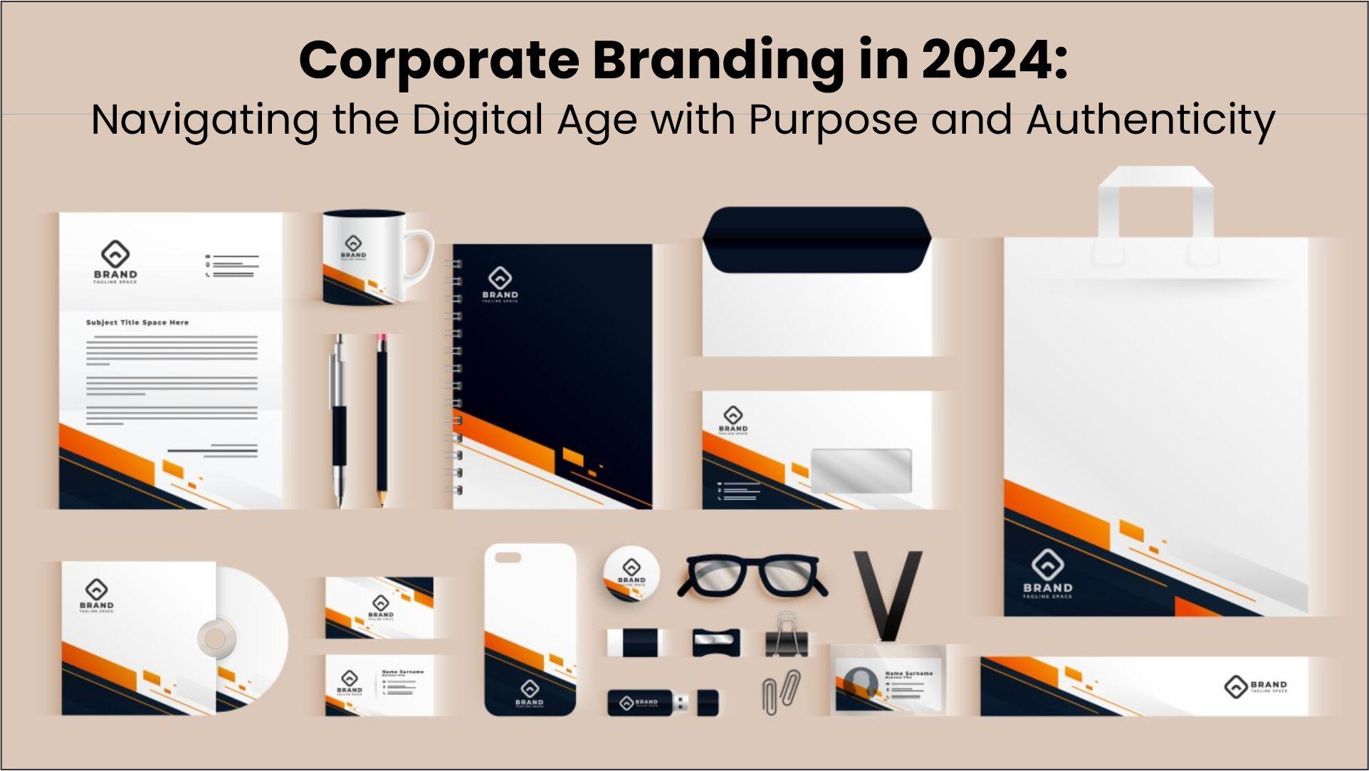 Corporate Branding in 2024: Navigating the Digital Age with Purpose and Authenticity